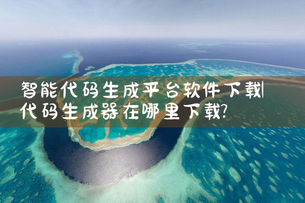 智能代码生成平台软件下载