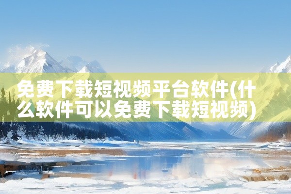 免费下载短视频平台软件