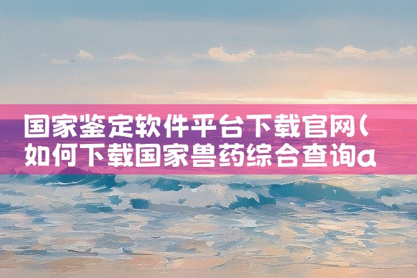 国家鉴定软件平台下载官网