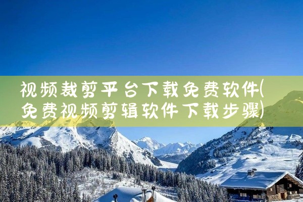 视频裁剪平台下载免费软件